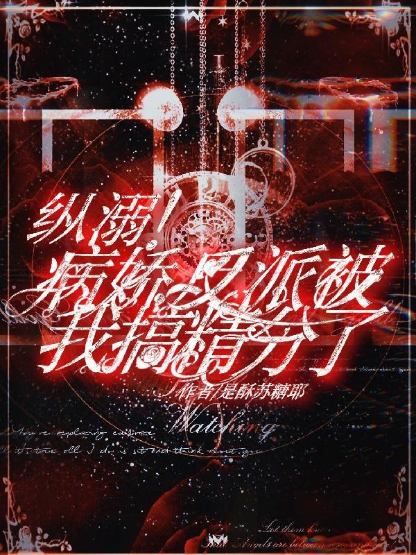 纵溺!病娇反派被我搞精分了