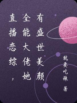 直播恋综,全能大佬她有盛世美颜