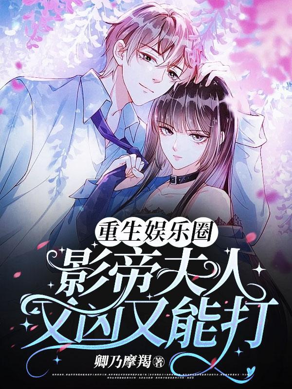 重生娱乐圈:影帝夫人又凶又能打