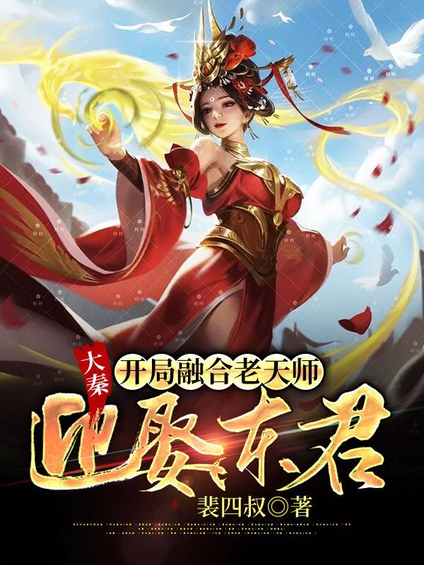 大秦:开局融合老天师,迎娶东君