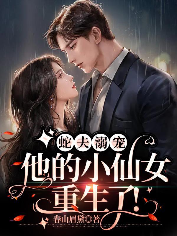 蛇夫溺宠:他的小仙女重生了!