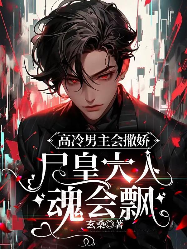 高冷男主会撒娇,尸皇大人魂会飘