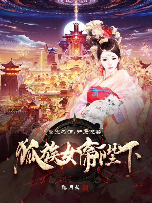 重生为猫:开局迎娶狐族女帝陛下