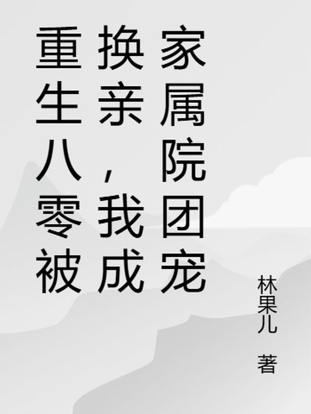 重生八零被换亲,我成家属院团宠