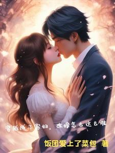 穿越成了寡妇,改嫁怎么这么难