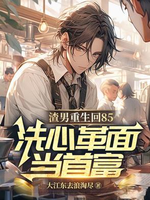 渣男重生回85，洗心革面当首富