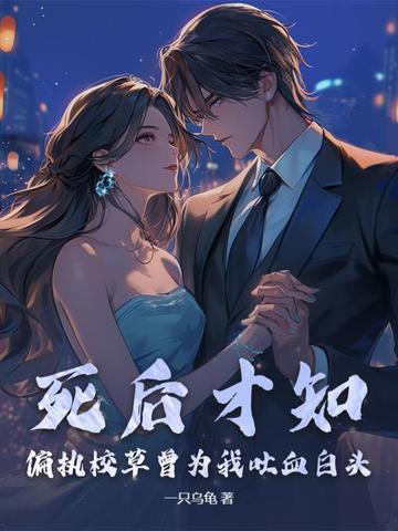 死后才知,偏执校草曾为我吐血白头