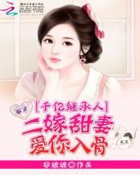 千亿继承人:二嫁甜妻,爱你入骨
