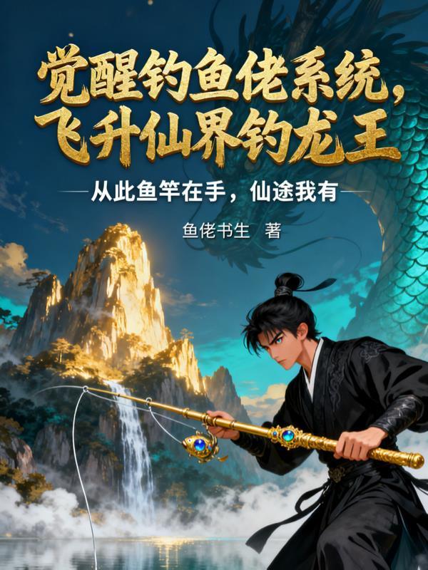 觉醒钓鱼佬系统,飞升仙界钓龙王